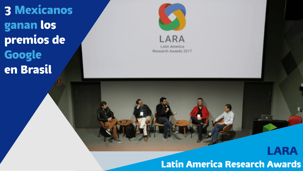 3 Mexicanos ganan los premios LARA 2017 de Google
